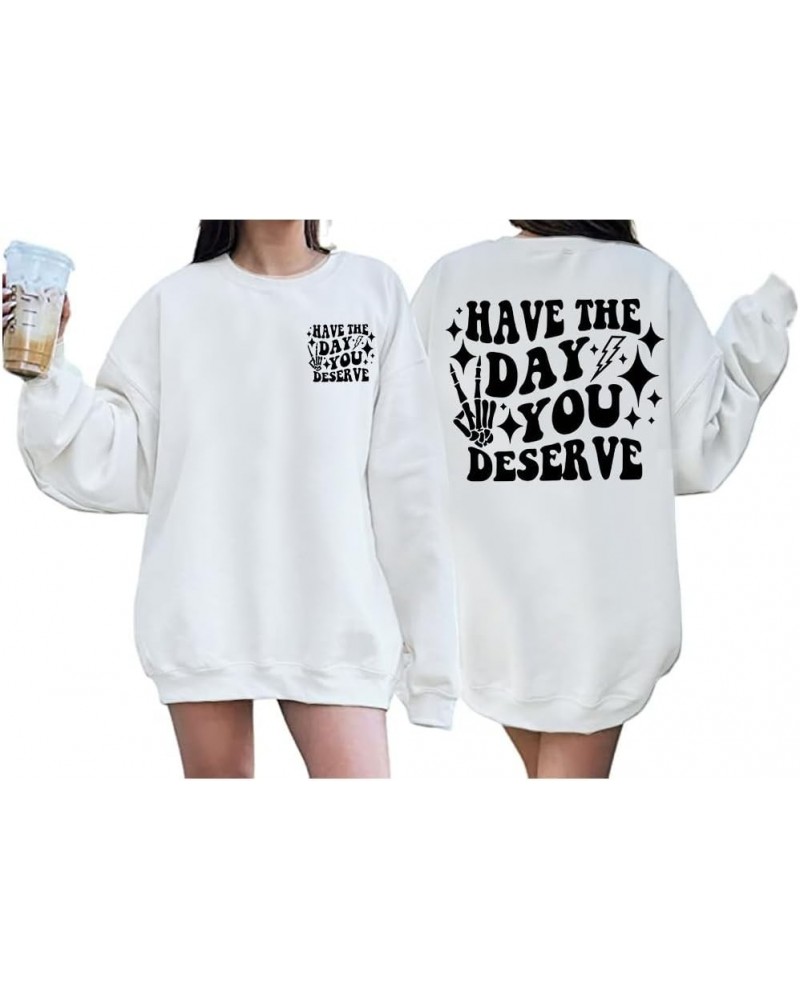 Have The Day You Deserve Sweatshirt Positive Casual Crewneck Long Sleeve Tops Pullover White $14.95 Hoodies & Sweatshirts