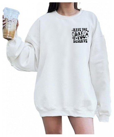 Have The Day You Deserve Sweatshirt Positive Casual Crewneck Long Sleeve Tops Pullover White $14.95 Hoodies & Sweatshirts