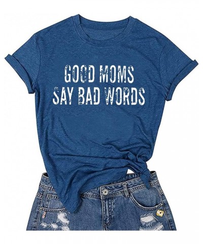 Good Mom Say Bad Words T Shirt Mom Life Short Sleeve Shirts Mama Tshirt Women Funny Graphic Printed Casual Tee Tops Blue $11....