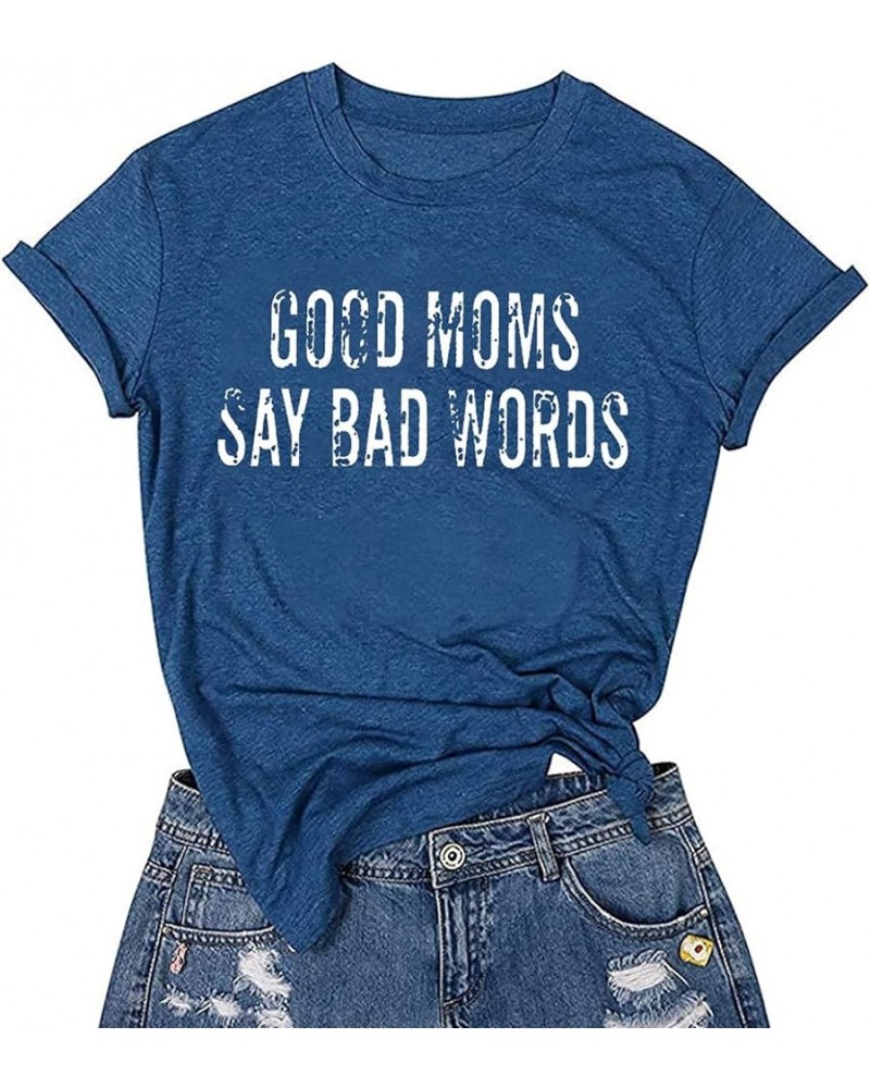 Good Mom Say Bad Words T Shirt Mom Life Short Sleeve Shirts Mama Tshirt Women Funny Graphic Printed Casual Tee Tops Blue $11....