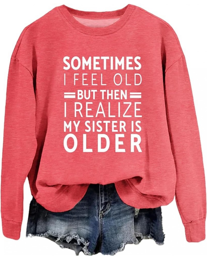 Sometimes I Feel Old But Then I Realize My Sister is Older Sweatshirt Women Funny Sister Shirts Crewneck Pullovers Red $14.30...